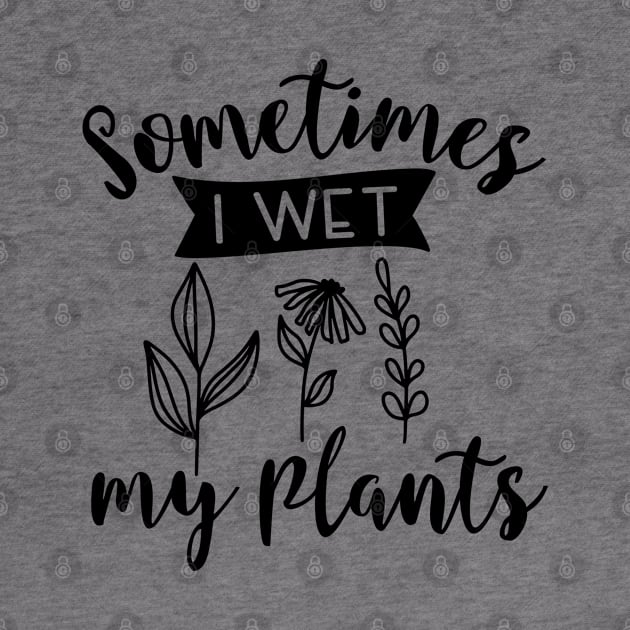 Sometimes I wet My Plants by Satic